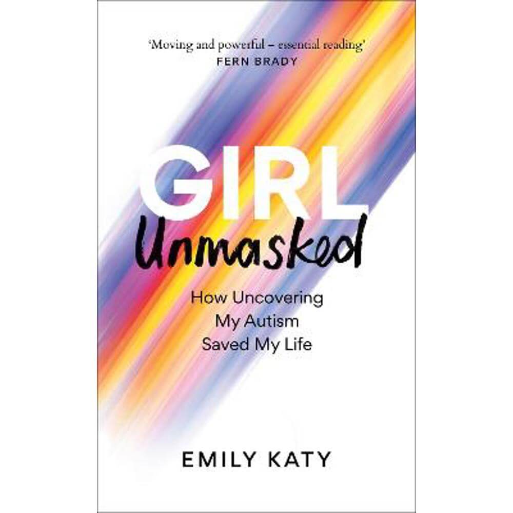 Girl Unmasked: How Uncovering My Autism Saved My Life (Hardback) - Emily Katy